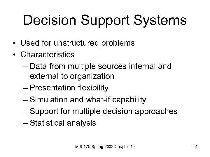Decision Support Systems • Used for unstructured problems • Characteristics – Data from multiple