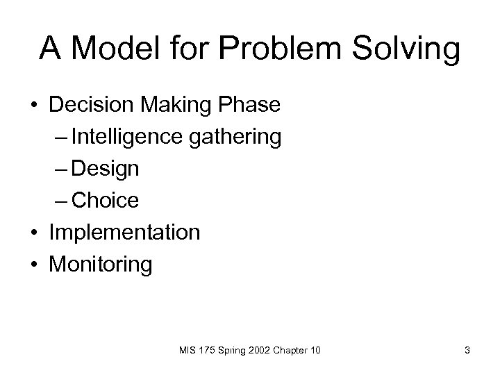A Model for Problem Solving • Decision Making Phase – Intelligence gathering – Design
