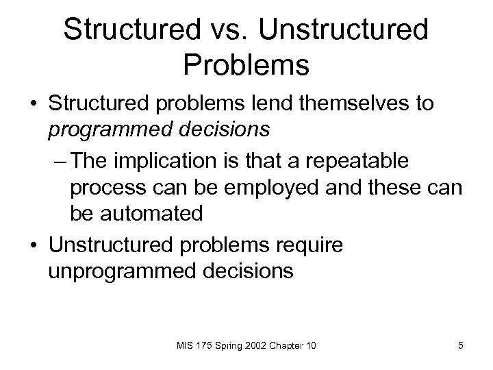 Structured vs. Unstructured Problems • Structured problems lend themselves to programmed decisions – The