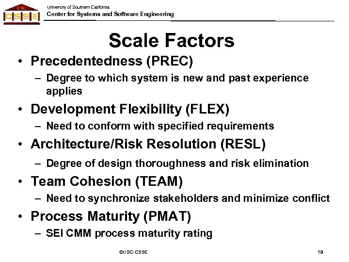 University of Southern California Center for Systems and Software Engineering Scale Factors • Precedentedness