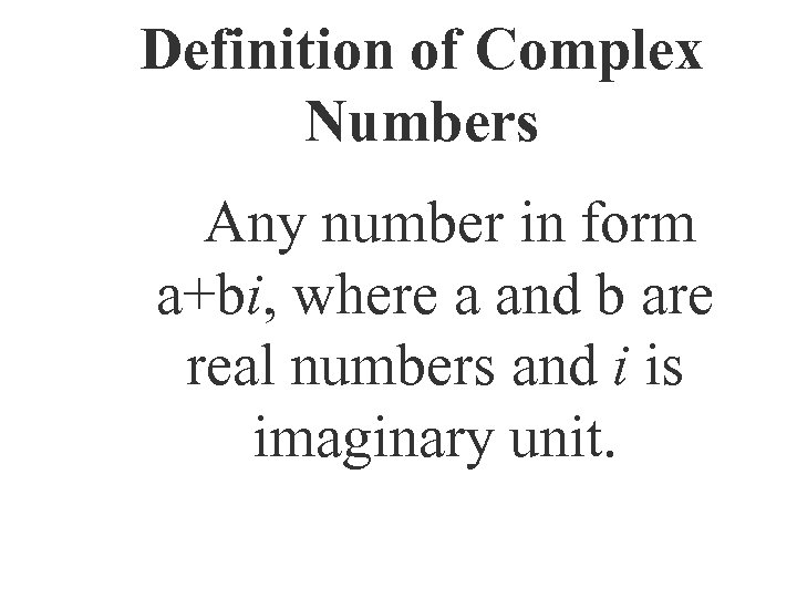 Definition of Complex Numbers Any number in form a+bi, where a and b are