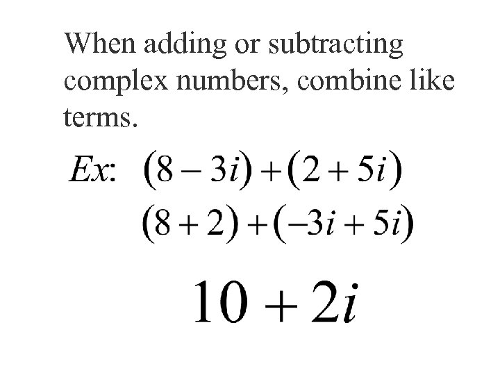 When adding or subtracting complex numbers, combine like terms. 