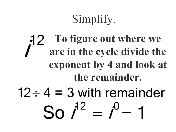 Simplify. To figure out where we are in the cycle divide the exponent by