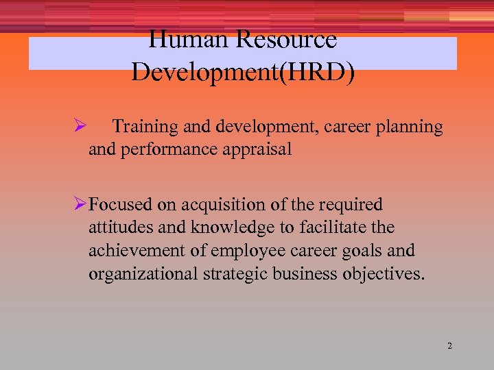Human Resource Development(HRD) Ø Training and development, career planning and performance appraisal ØFocused on