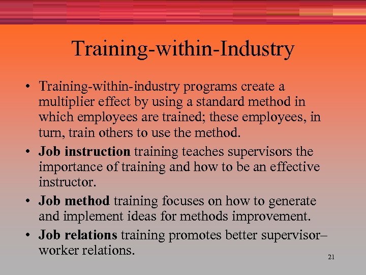 Training-within-Industry • Training-within-industry programs create a multiplier effect by using a standard method in