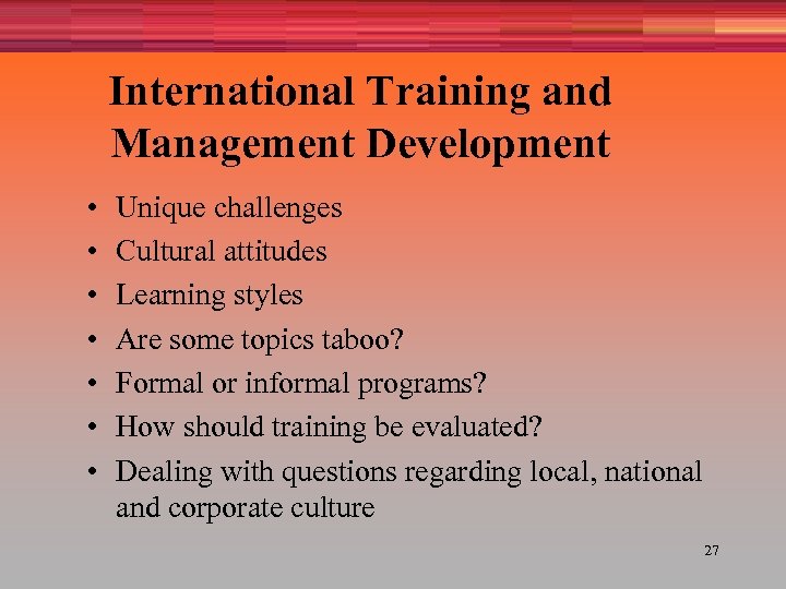 International Training and Management Development • • Unique challenges Cultural attitudes Learning styles Are