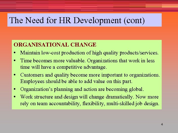 The Need for HR Development (cont) ORGANISATIONAL CHANGE • Maintain low-cost production of high