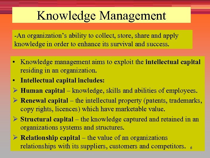 Knowledge Management -An organization’s ability to collect, store, share and apply knowledge in order