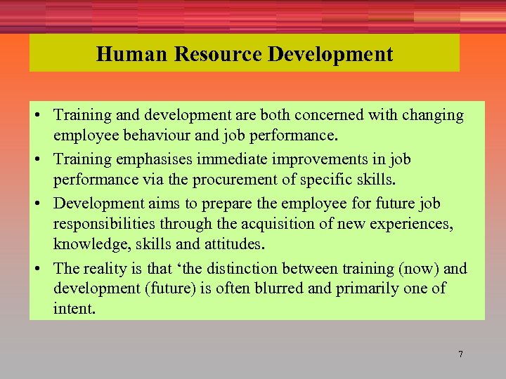 Human Resource Development • Training and development are both concerned with changing employee behaviour