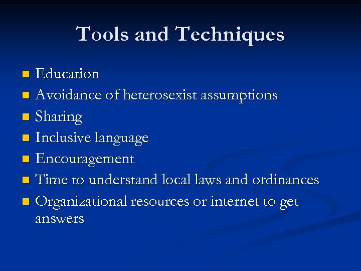 Tools and Techniques Education n Avoidance of heterosexist assumptions n Sharing n Inclusive language