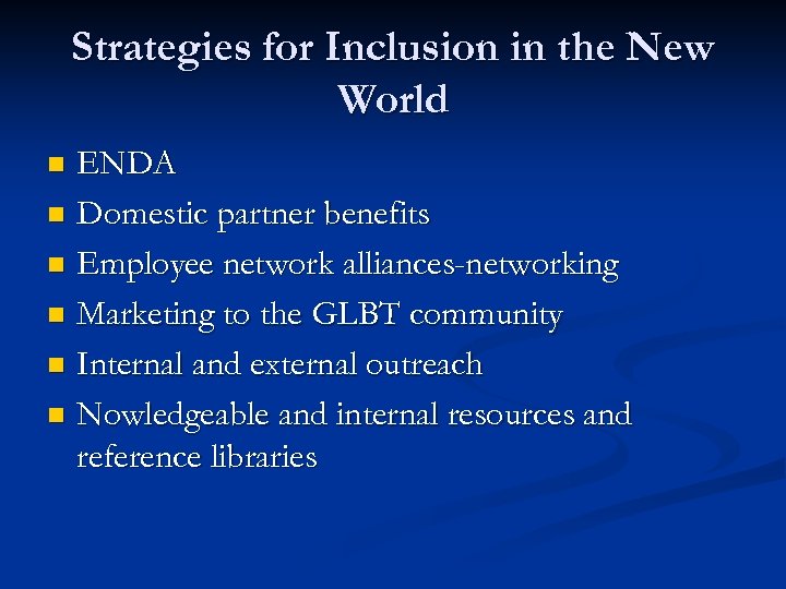 Strategies for Inclusion in the New World ENDA n Domestic partner benefits n Employee