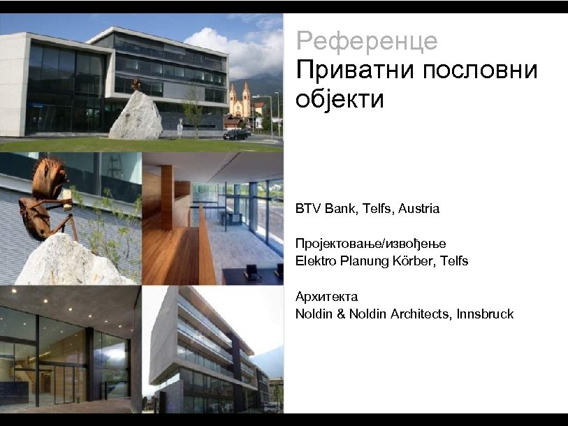 Референце Приватни пословни објекти BTV Bank, Telfs, Austria Пројектовање/извођење Elektro Planung Körber, Telfs Архитекта