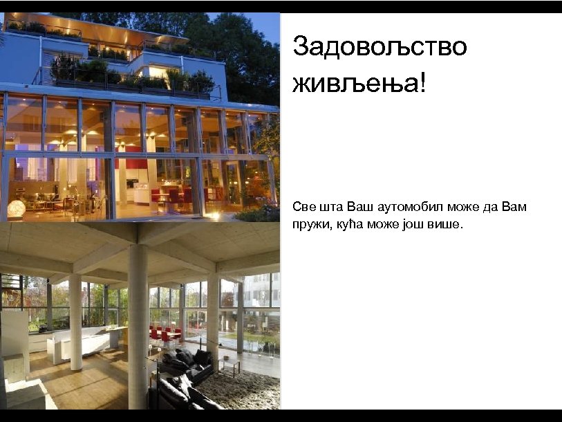 Задовољство живљења! Све шта Ваш аутомобил може да Вам пружи, кућа може још више.