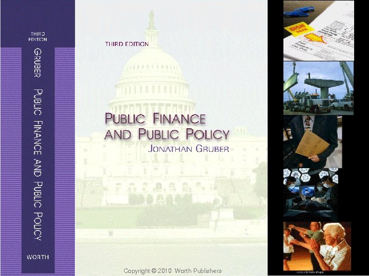 Copyright © 2010 Worth Publishers Public Finance and Public Policy Jonathan Gruber Third Edition
