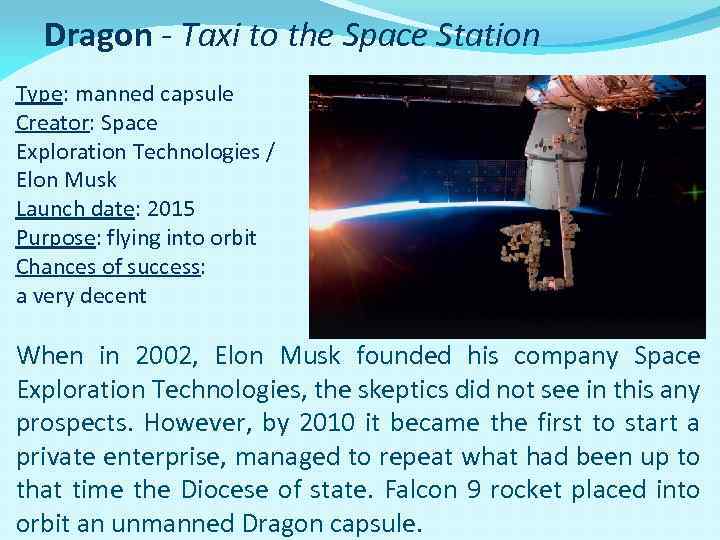 Dragon - Taxi to the Space Station Type: manned capsule Creator: Space Exploration Technologies