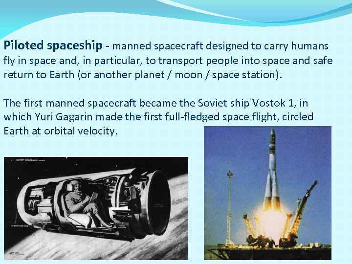 Piloted spaceship - manned spacecraft designed to carry humans fly in space and, in