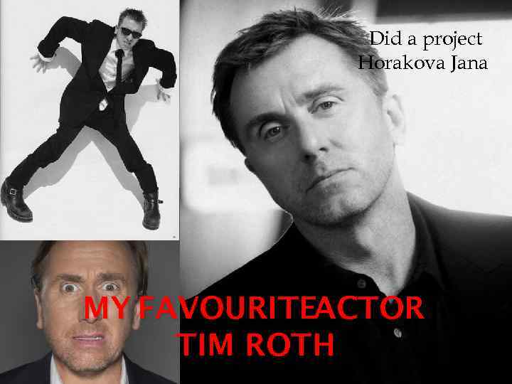 Did a project Horakova Jana MY FAVOURITEACTOR TIM ROTH 