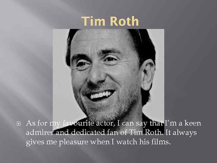 Tim Roth As for my favourite actor, I can say that I’m a keen