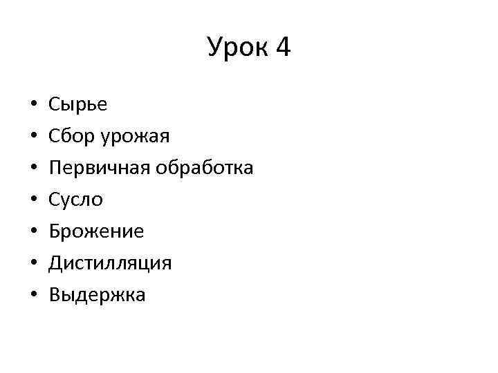 Урок 4 • • Сырье Сбор урожая Первичная обработка Сусло Брожение Дистилляция Выдержка 