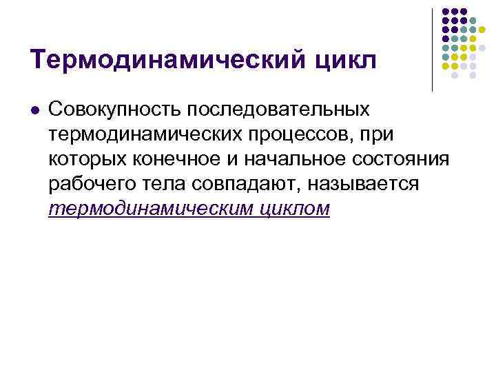 Термодинамический цикл l Совокупность последовательных термодинамических процессов, при которых конечное и начальное состояния рабочего