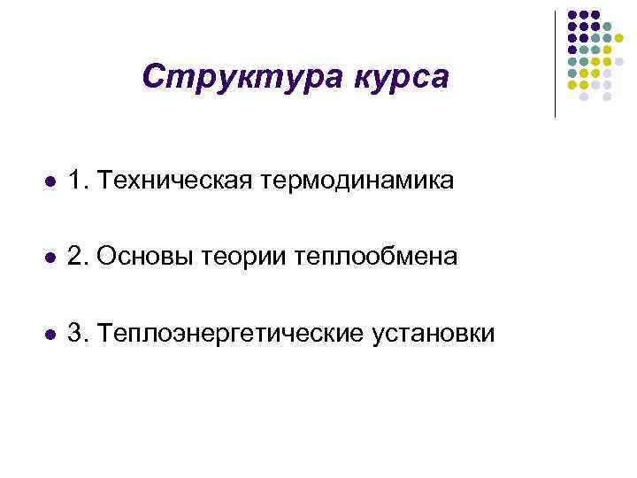 Структура курса l 1. Техническая термодинамика l 2. Основы теории теплообмена l 3. Теплоэнергетические