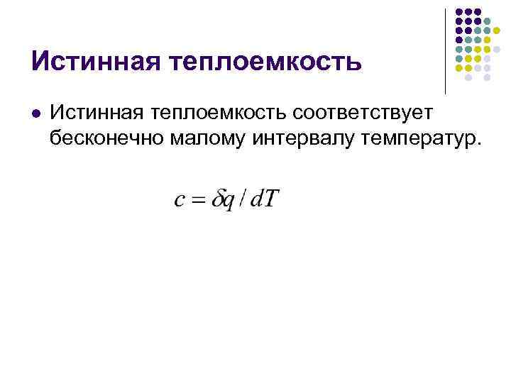 Истинная теплоемкость l Истинная теплоемкость соответствует бесконечно малому интервалу температур. 