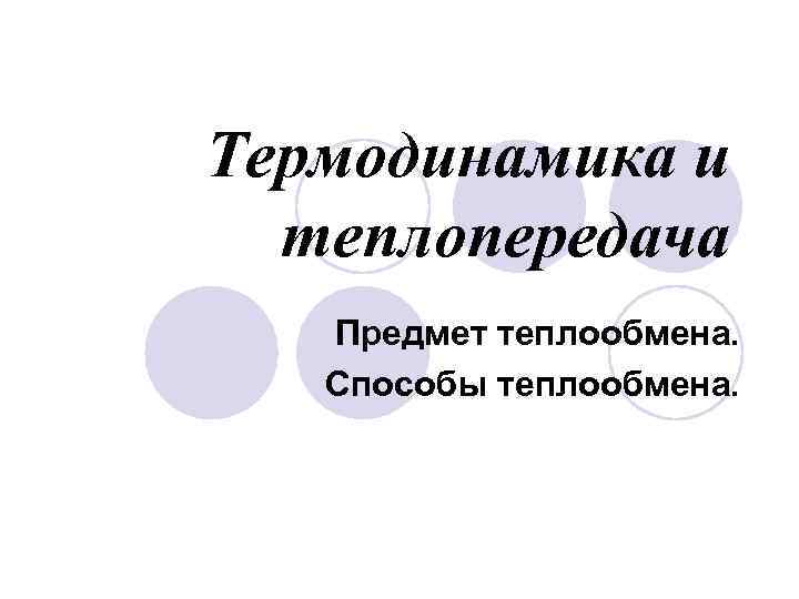 Термодинамика и теплопередача Предмет теплообмена. Способы теплообмена. 