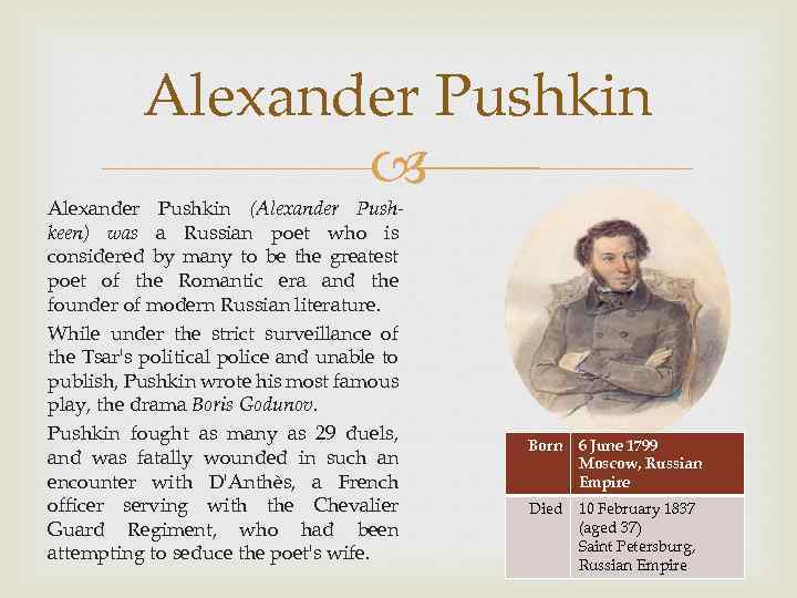 Alexander Pushkin (Alexander Pushkeen) was a Russian poet who is considered by many to