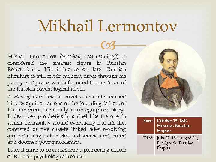 Mikhail Lermontov (Mee-hail Lear-month-off) is considered the greatest figure in Russian Romanticism. His influence