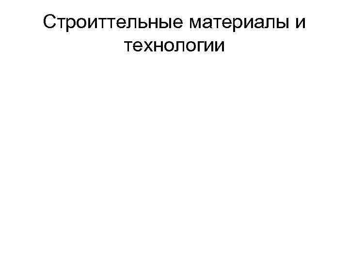 Строиттельные материалы и технологии 
