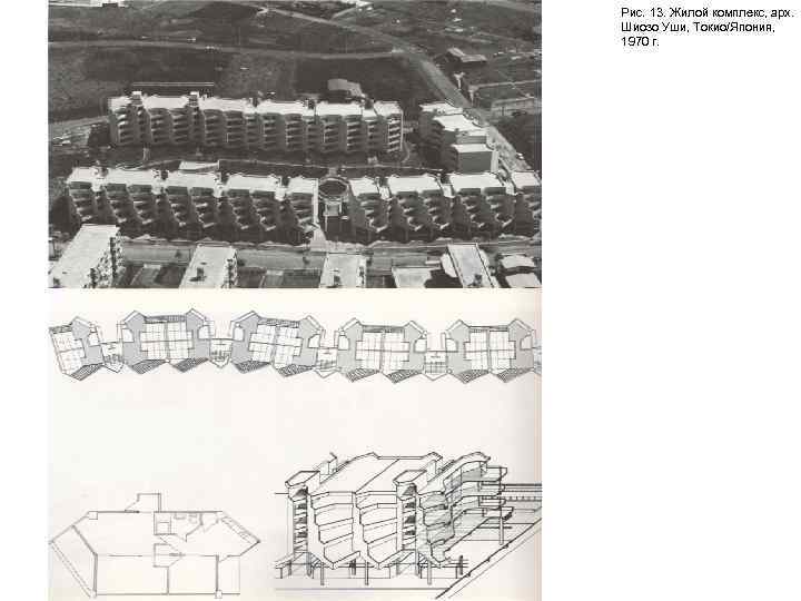 Рис. 13. Жилой комплекс, арх. Шиозо Уши, Токио/Япония, 1970 г. 