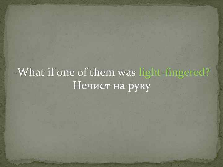 -What if one of them was light-fingered? Нечист на руку 