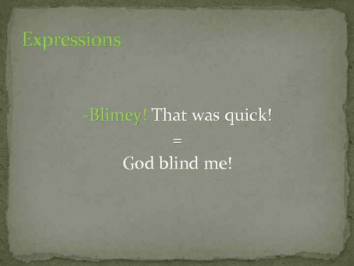 Expressions -Blimey! That was quick! = God blind me! 