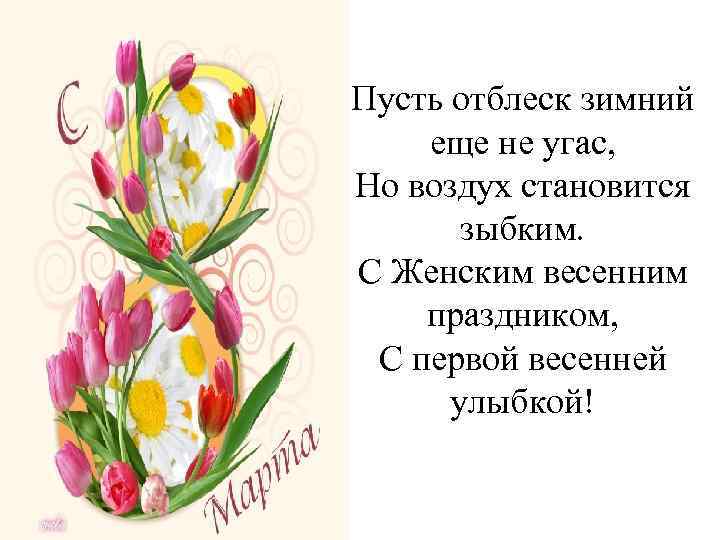 Пусть отблеск зимний еще не угас, Но воздух становится зыбким. С Женским весенним праздником,