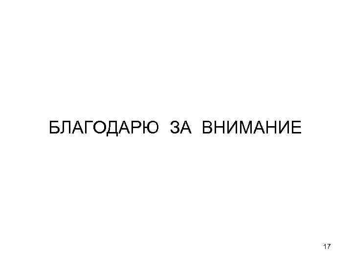 БЛАГОДАРЮ ЗА ВНИМАНИЕ 17 