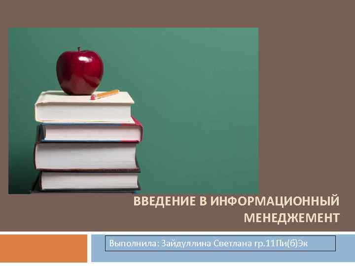 ВВЕДЕНИЕ В ИНФОРМАЦИОННЫЙ МЕНЕДЖЕМЕНТ Выполнила: Зайдуллина Светлана гр. 11 Пи(б)Эк 