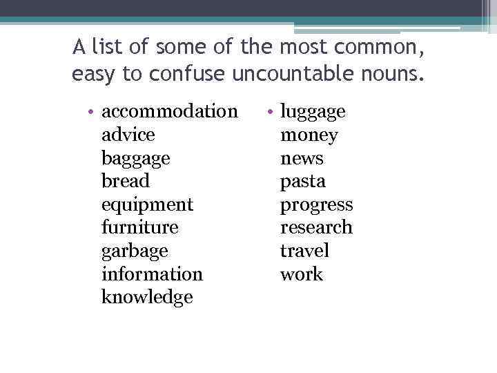 A list of some of the most common, easy to confuse uncountable nouns. •