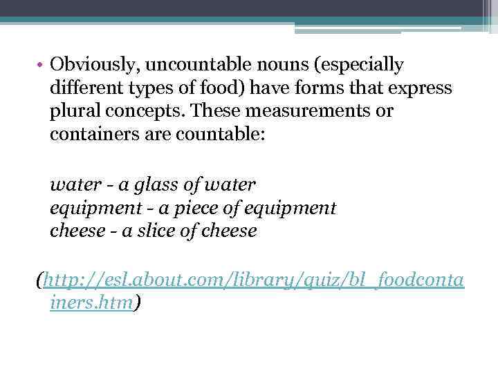  • Obviously, uncountable nouns (especially different types of food) have forms that express