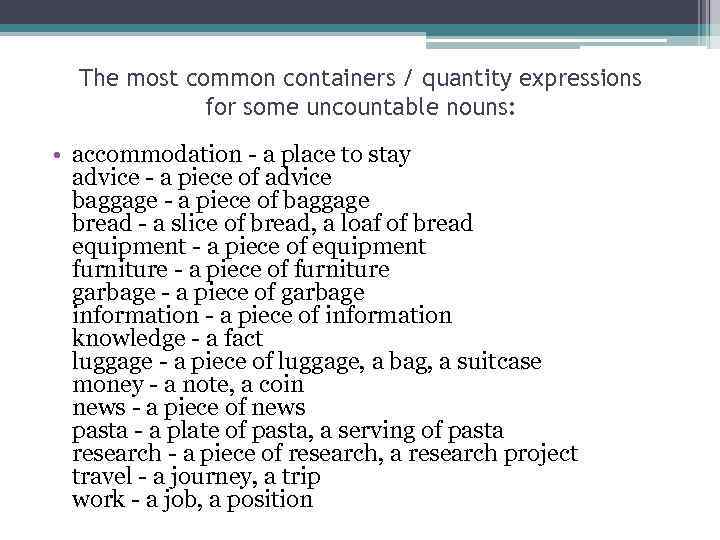 The most common containers / quantity expressions for some uncountable nouns: • accommodation -
