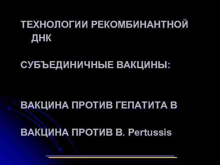 ТЕХНОЛОГИИ РЕКОМБИНАНТНОЙ ДНК СУБЪЕДИНИЧНЫЕ ВАКЦИНЫ: ВАКЦИНА ПРОТИВ ГЕПАТИТА В ВАКЦИНА ПРОТИВ B. Pertussis 