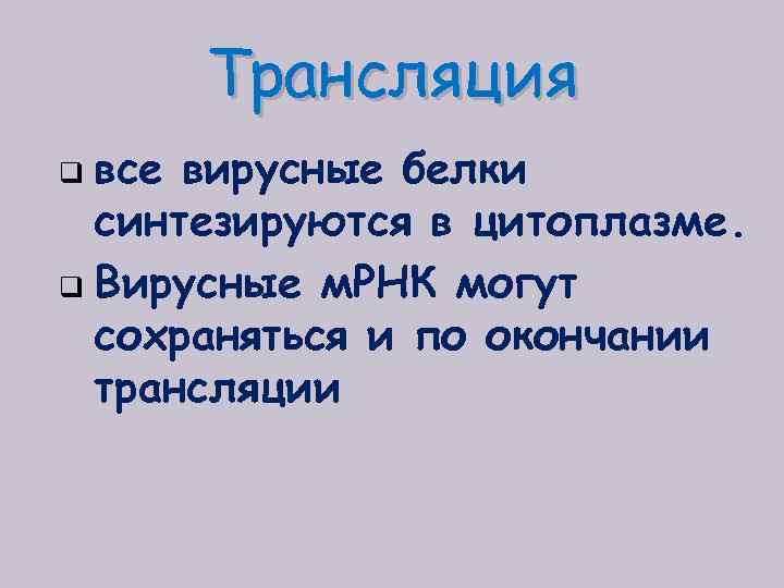 Трансляция все вирусные белки синтезируются в цитоплазме. q Вирусные м. РНК могут сохраняться и