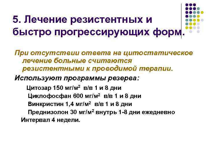 5. Лечение резистентных и быстро прогрессирующих форм. При отсутствии ответа на цитостатическое лечение больные