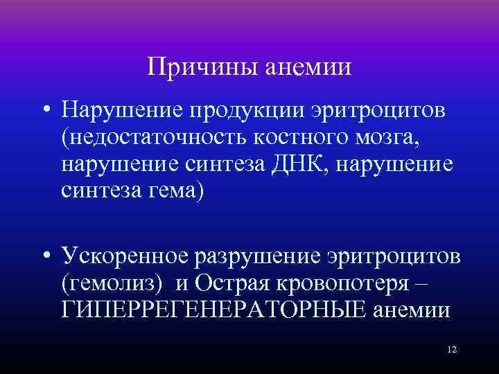 Причины анемии • Нарушение продукции эритроцитов (недостаточность костного мозга, нарушение синтеза ДНК, нарушение синтеза
