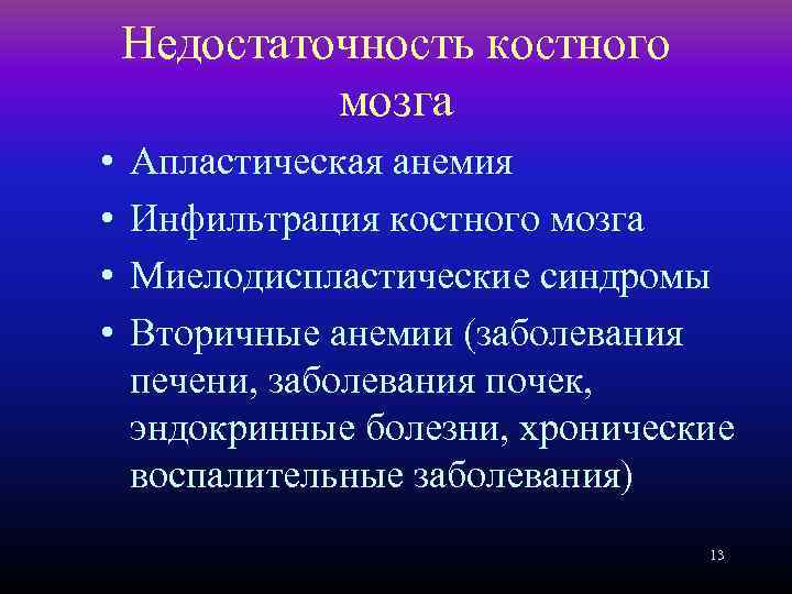 Недостаточность костного мозга • • Апластическая анемия Инфильтрация костного мозга Миелодиспластические синдромы Вторичные анемии