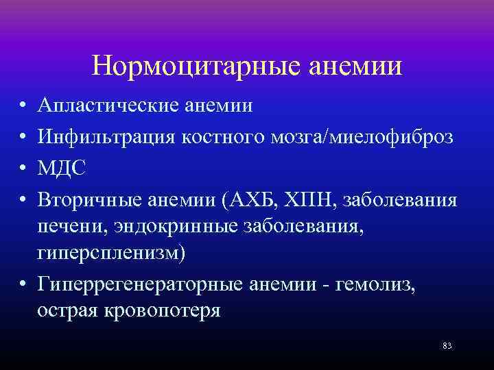 Нормоцитарные анемии • • Апластические анемии Инфильтрация костного мозга/миелофиброз МДС Вторичные анемии (АХБ, ХПН,