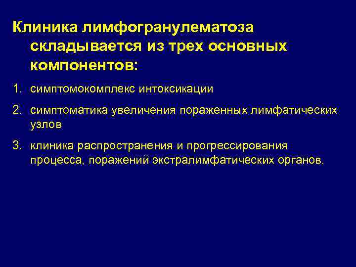Клиника лимфогранулематоза складывается из трех основных компонентов: 1. cимптомокомплекс интоксикации 2. симптоматика увеличения пораженных