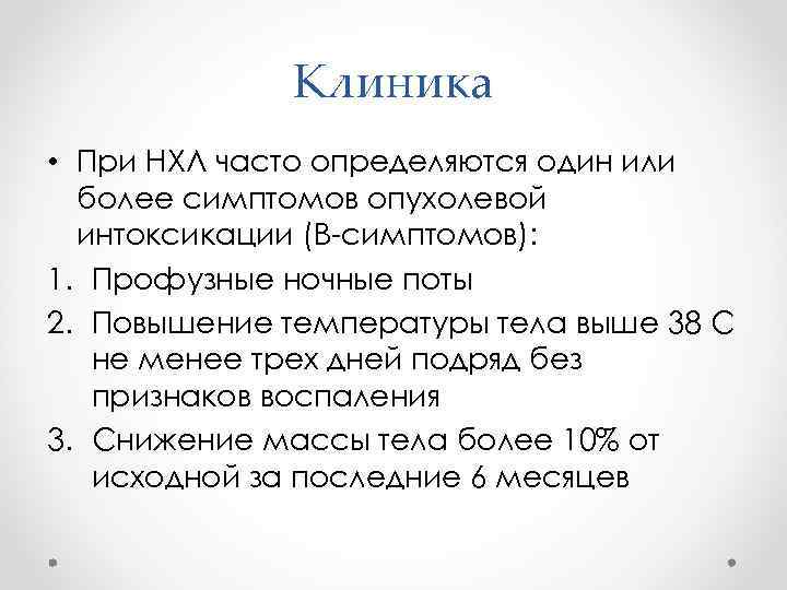 Клиника • При НХЛ часто определяются один или более симптомов опухолевой интоксикации (В-симптомов): 1.