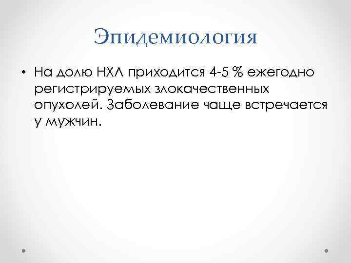 Эпидемиология • На долю НХЛ приходится 4 -5 % ежегодно регистрируемых злокачественных опухолей. Заболевание