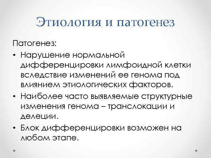 Этиология и патогенез Патогенез: • Нарушение нормальной дифференцировки лимфоидной клетки вследствие изменений ее генома