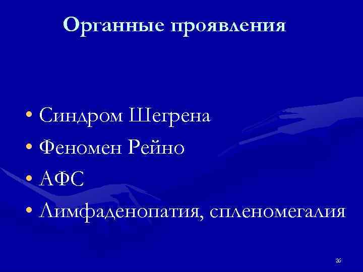 Органные проявления • Синдром Шегрена • Феномен Рейно • АФС • Лимфаденопатия, спленомегалия 26